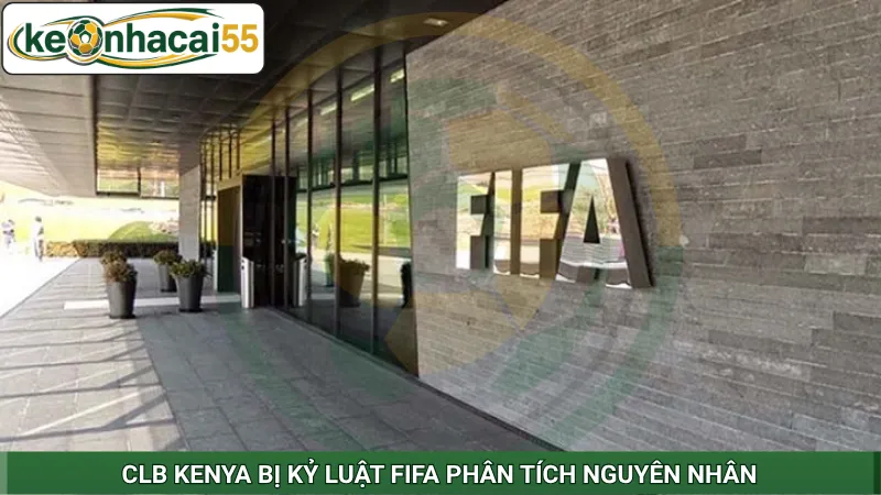 CLB Kenya bị kỷ luật FIFA phân tích nguyên nhân