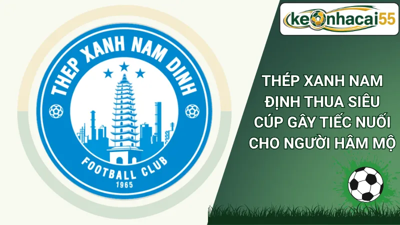 Thép Xanh Nam Định thua Siêu Cúp gây tiếc nuối cho người hâm mộ