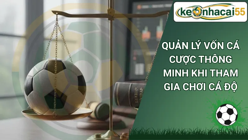 Quản lý vốn cá cược thông minh khi tham gia chơi cá độ