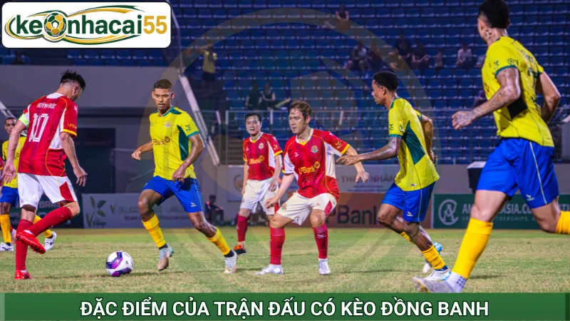 Đặc điểm của trận đấu có kèo đồng banh