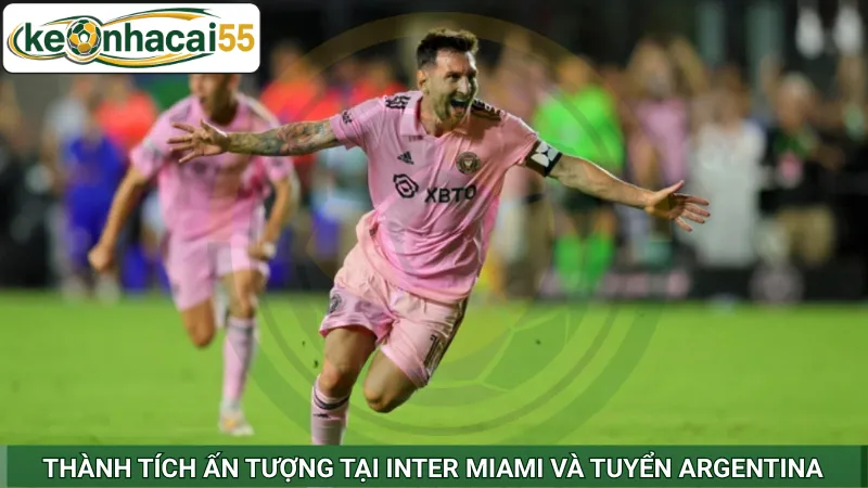 Thành tích ấn tượng tại Inter Miami và tuyển Argentina