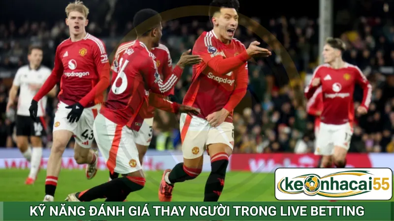 Kỹ năng đánh giá thay người trong live betting