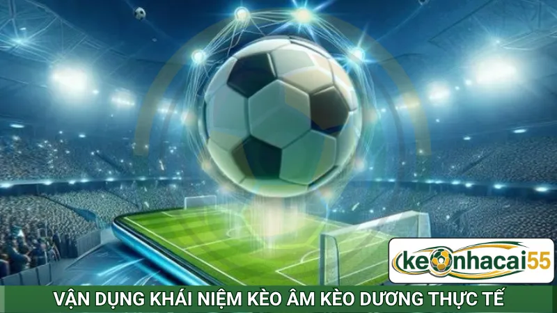 Vận dụng khái niệm kèo âm kèo dương thực tế