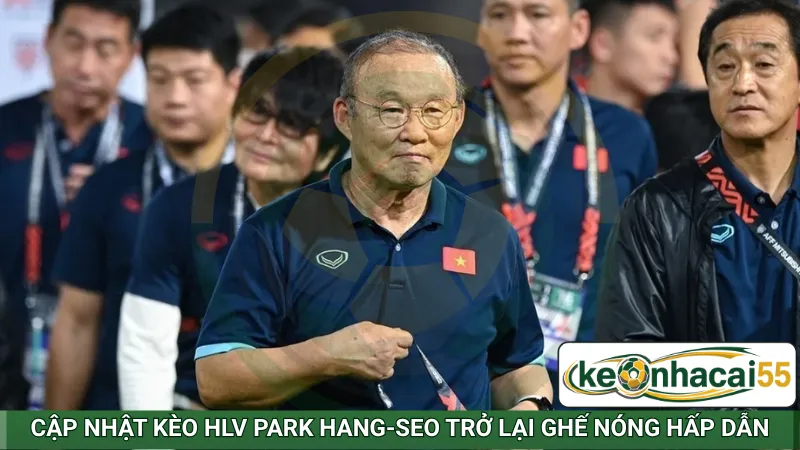 Cập nhật kèo HLV Park Hang-seo trở lại ghế nóng hấp dẫn