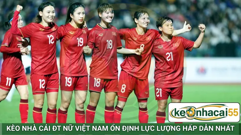 Kèo nhà cái ĐT nữ Việt Nam ổn định lực lượng hấp dẫn nhất