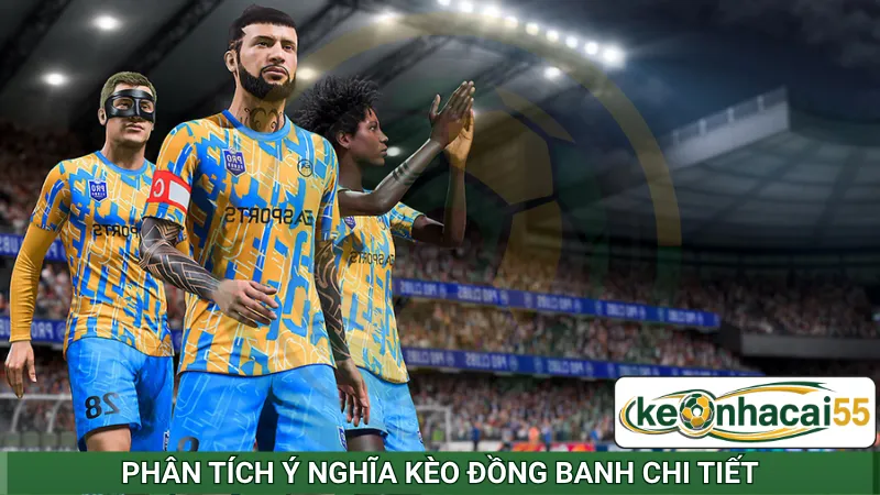 Phân tích ý nghĩa kèo đồng banh chi tiết