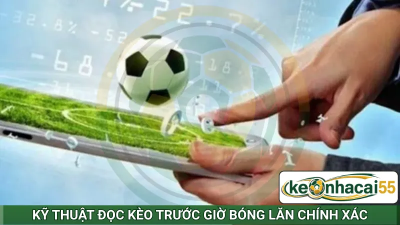 Kỹ thuật đọc kèo trước giờ bóng lăn chính xác