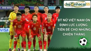 ĐT Nữ Việt Nam Ổn Định Lực Lượng: Tiền Đề Cho Những Chiến Thắng