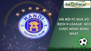 Hà Nội FC Đua Vô Địch V-League: Kèo Cược Nóng Bỏng Nhất
