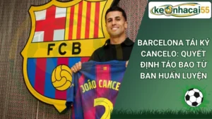 Barcelona Tái Ký Cancelo: Quyết Định Táo Bạo Từ Ban Huấn Luyện