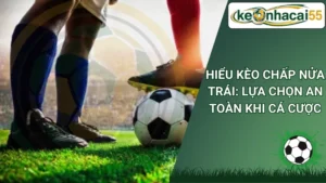 Hiểu Kèo Chấp Nửa Trái: Lựa Chọn An Toàn Khi Cá Cược