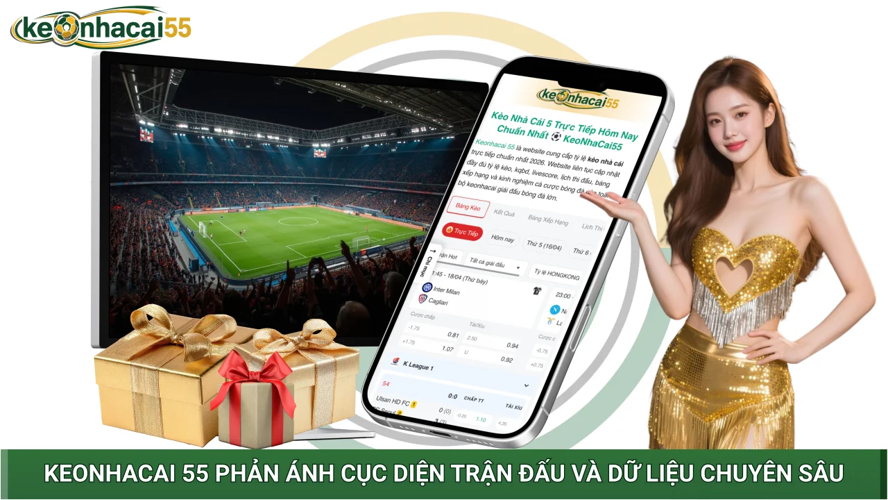 Keonhacai 55 phản ánh cục diện trận đấu và dữ liệu chuyên sâu