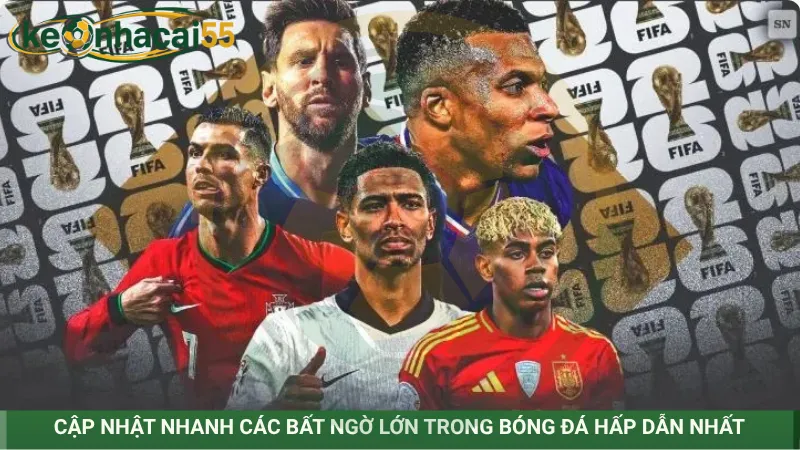 Cập nhật nhanh các bất ngờ lớn trong bóng đá hấp dẫn nhất