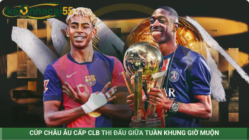 Cúp châu Âu cấp CLB thi đấu giữa tuần khung giờ muộn